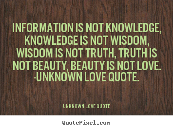 Unknown Love Quote picture quotes - Information is not knowledge, knowledge is not wisdom,.. - Love quotes