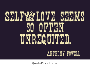 Love quotes - Self-love seems so often unrequited.
