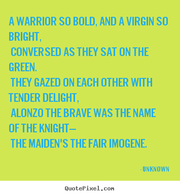 Diy picture quotes about love - A warrior so bold, and a virgin so bright, conversed..