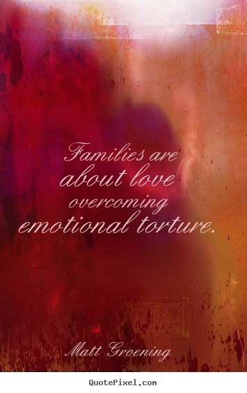 Design your own picture quote about love - Families are about love overcoming emotional..