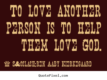 Design custom poster quotes about love - To love another person is to help them love god.