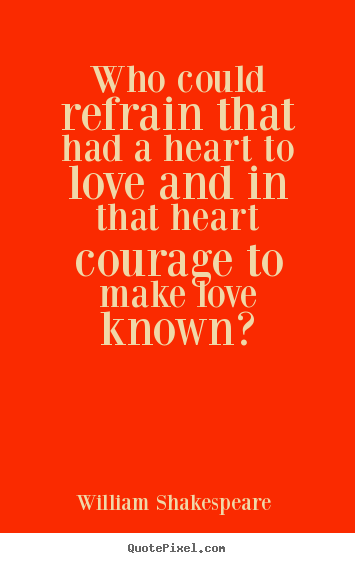 Quotes about love - Who could refrain that had a heart to love and..