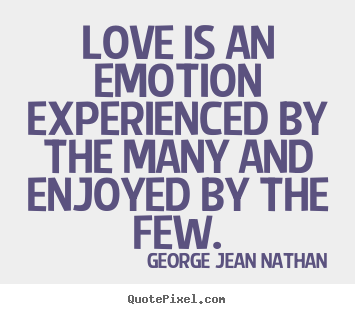 Diy pictures sayings about love - Love is an emotion experienced by the many and enjoyed by the few.