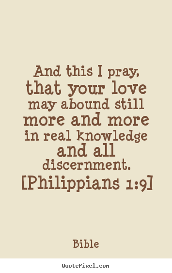 And this i pray, that your love may abound still more.. Bible best love quote