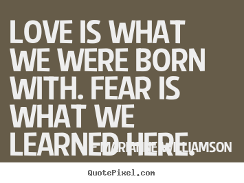 Marianne Williamson picture quote - Love is what we were born with. fear is what.. - Love quotes