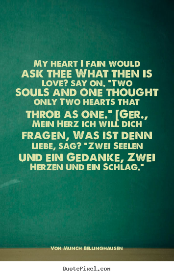 Von Munch Bellinghausen picture quotes - My heart i fain would ask thee what then is.. - Love quotes