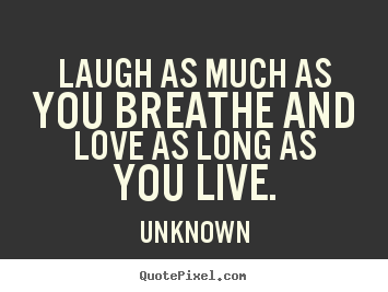 Design picture quotes about love - Laugh as much as you breathe and love as long as..