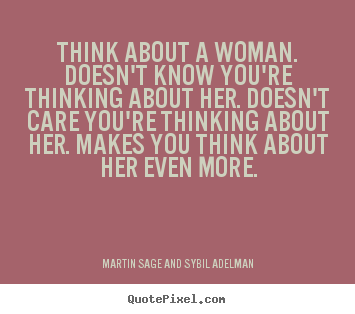 Martin Sage And Sybil Adelman picture quotes - Think about a woman. doesn't know you're thinking.. - Love quotes