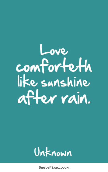 Unknown picture quotes - Love comforteth like sunshine after rain. - Love quote
