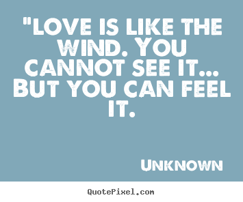Love quotes - "love is like the wind. you cannot see it.....