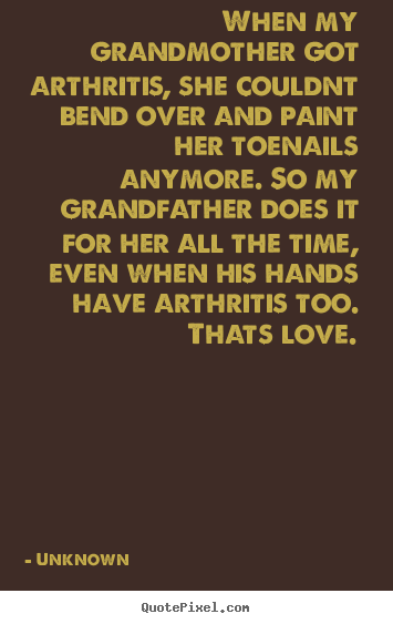 Make picture quote about love - When my grandmother got arthritis, she couldnt..