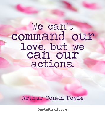 Create your own poster quotes about love - We can't command our love, but we can our actions.