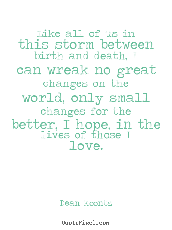 Quotes about love - Like all of us in this storm between birth and death,..