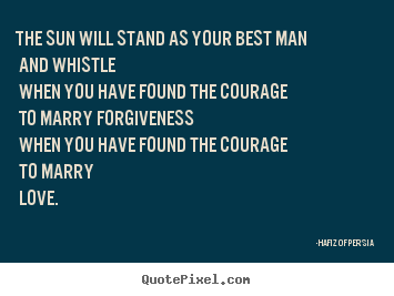 Sayings about love - The sun will stand as your best man and whistle when..