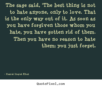Create custom picture quotes about love - The sage said, 'the best thing is not to hate anyone, only to..