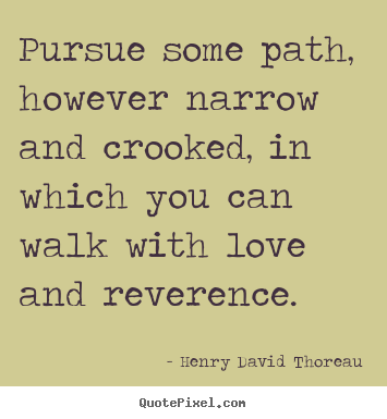 Diy image sayings about love - Pursue some path, however narrow and crooked, in which you can..