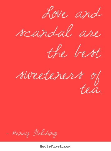 Design picture quotes about love - Love and scandal are the best sweeteners of tea.