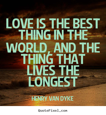 Diy poster quotes about love - Love is the best thing in the world, and the thing that lives the..