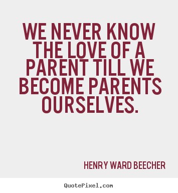 Love quotes - We never know the love of a parent till we..