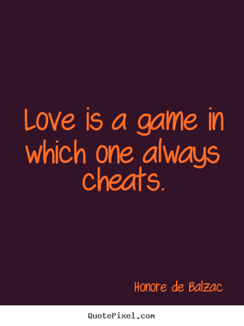Love quotes - Love is a game in which one always cheats.