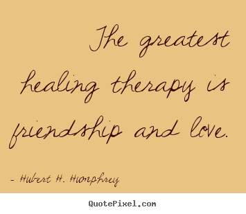 Quotes about love - The greatest healing therapy is friendship and love.