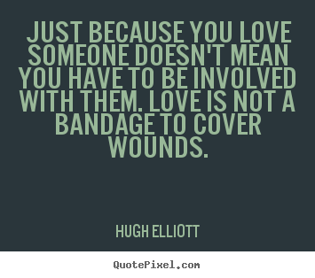 Love quotes - Just because you love someone doesn't mean you have to..