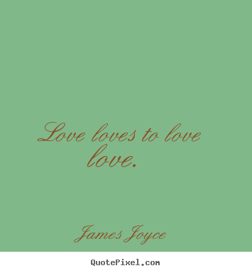 Customize picture quote about love - Love loves to love love.
