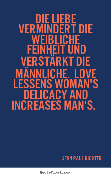 Make custom picture quotes about love - Die liebe vermindert die weibliche feinheit und..