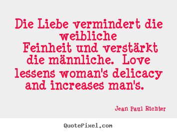 Quote about love - Die liebe vermindert die weibliche feinheit und verstärkt..