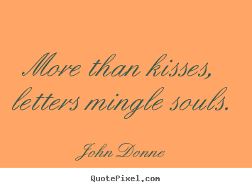 Love quotes - More than kisses, letters mingle souls.