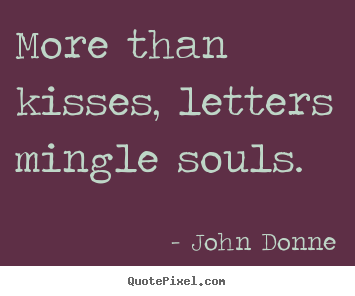 Quotes about love - More than kisses, letters mingle souls.