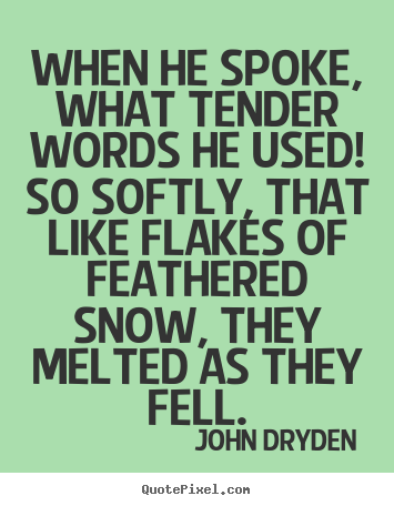 Quote about love - When he spoke, what tender words he used! so softly, that like flakes..