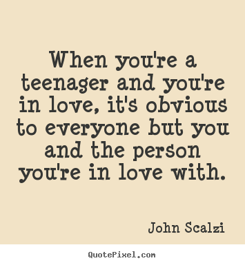 Love quotes - When you're a teenager and you're in love, it's obvious..