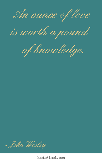 Design custom picture quotes about love - An ounce of love is worth a pound of knowledge.