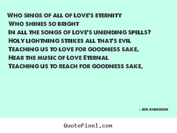 Who sings of all of love's eternity who shines so bright in.. Jon Anderson best love quotes