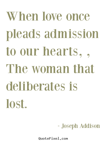 Love quotes - When love once pleads admission to our hearts, , the woman that deliberates..