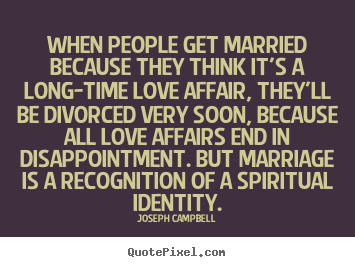 When people get married because they think it's a long-time.. Joseph Campbell good love quote