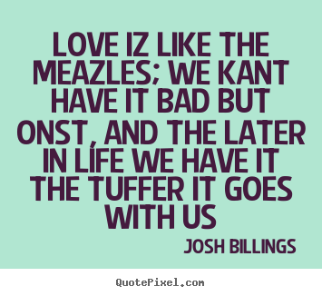Create graphic picture quote about love - Love iz like the meazles; we kant have it bad but..