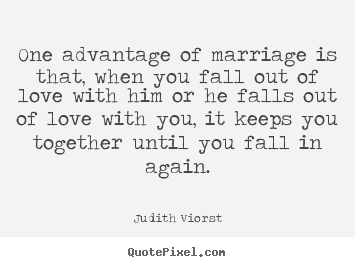Quote about love - One advantage of marriage is that, when you fall out of love..