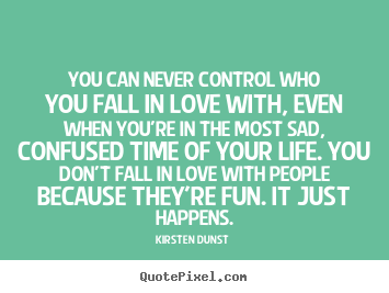 Kirsten Dunst  picture quotes - You can never control who you fall in love with, even when you're.. - Love quotes