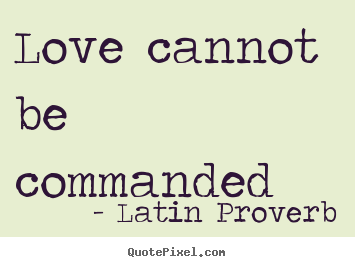 Latin Proverb poster sayings - Love cannot be commanded - Love quote