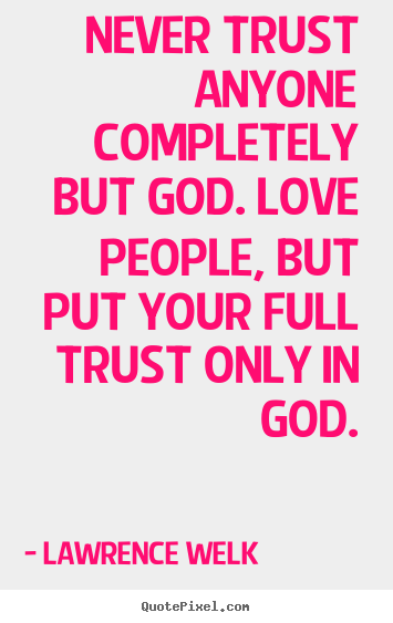 Create custom picture quote about love - Never trust anyone completely but god. love people,..