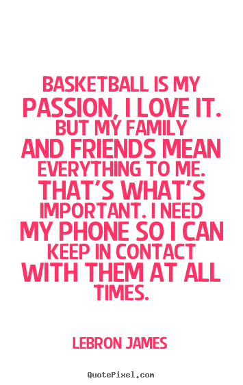 How to make photo quotes about love - Basketball is my passion, i love it. but my family and..