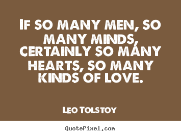 Leo Tolstoy photo quotes - If so many men, so many minds, certainly so many hearts,.. - Love quotes