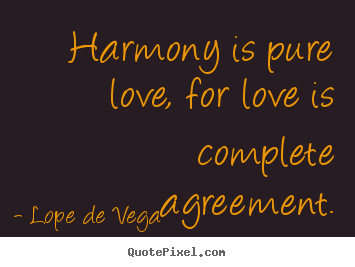 Diy picture sayings about love - Harmony is pure love, for love is complete agreement.