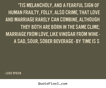 Quote about love - 'tis melancholy, and a fearful sign of human..