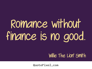 Create graphic picture sayings about love - Romance without finance is no good.
