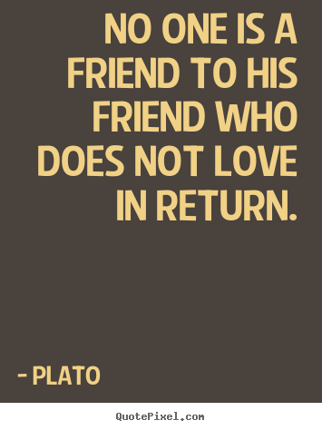 Sayings about love - No one is a friend to his friend who does not love..