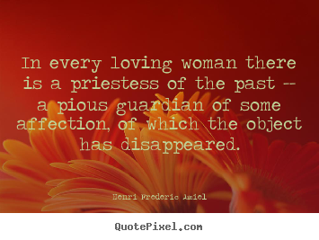 Love quotes - In every loving woman there is a priestess of the past --..