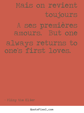 Quote about love - Mais on revient toujours a ses premières amours. but one always returns..